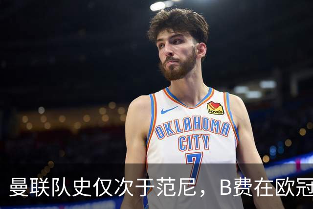 曼联队史仅次于范尼，B费在欧冠赛场每100分钟造一球